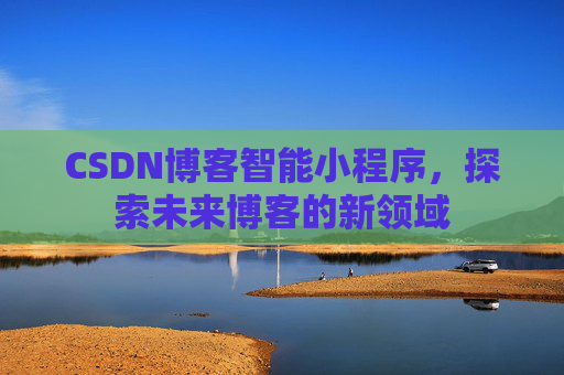 CSDN博客智能小程序，探索未来博客的新领域