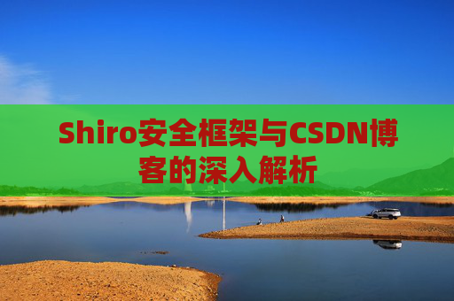 Shiro安全框架与CSDN博客的深入解析