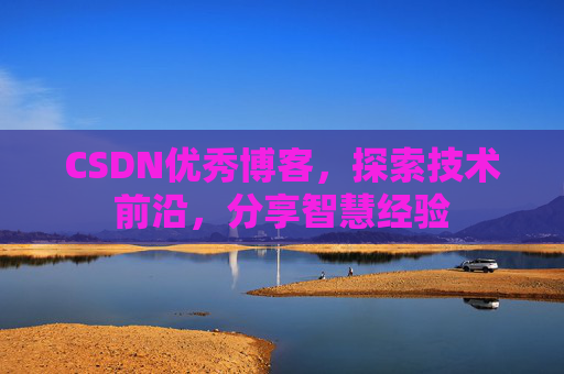 CSDN优秀博客，探索技术前沿，分享智慧经验